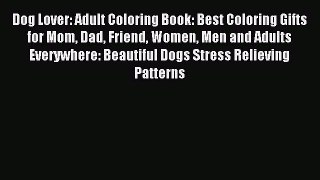 Read Dog Lover: Adult Coloring Book: Best Coloring Gifts for Mom Dad Friend Women Men and Adults