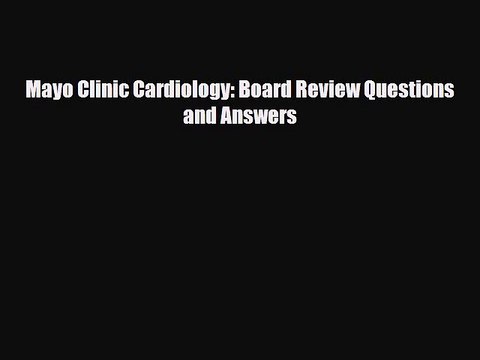 Download Mayo Clinic Cardiology: Board Review Questions and Answers Ebook