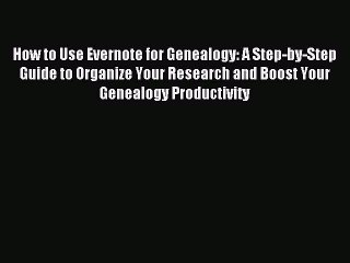 Read How to Use Evernote for Genealogy: A Step-by-Step Guide to Organize Your Research and