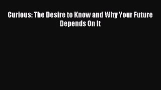 Read Curious: The Desire to Know and Why Your Future Depends On It Ebook Free