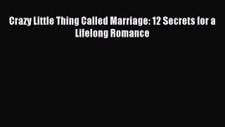 Read Crazy Little Thing Called Marriage: 12 Secrets for a Lifelong Romance PDF Online