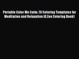 Read Portable Color Me Calm: 70 Coloring Templates for Meditation and Relaxation (A Zen Coloring