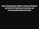 Download Home Food Systems: Rodale's Catalog of Methods and Tools for Producing Processing