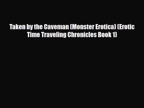 Download Taken by the Caveman (Monster Erotica) (Erotic Time Traveling Chronicles Book 1) PDF
