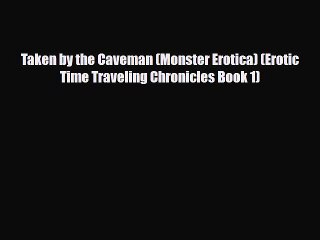 Download Taken by the Caveman (Monster Erotica) (Erotic Time Traveling Chronicles Book 1) PDF