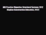 PDF ARE Practice Vignettes Structural Systems 2012 (Kaplan Construction Education 2012) Ebook