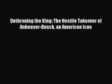 Download Dethroning the King: The Hostile Takeover of Anheuser-Busch an American Icon PDF Free