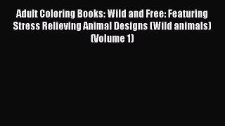 Read Adult Coloring Books: Wild and Free: Featuring Stress Relieving Animal Designs (Wild animals)