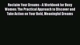 Read Reclaim Your Dreams - A Workbook for Busy Women: The Practical Approach to Discover and