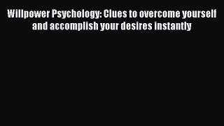 Read Willpower Psychology: Clues to overcome yourself and accomplish your desires instantly