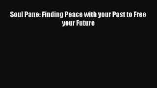 Read Soul Pane: Finding Peace with your Past to Free your Future Ebook Online