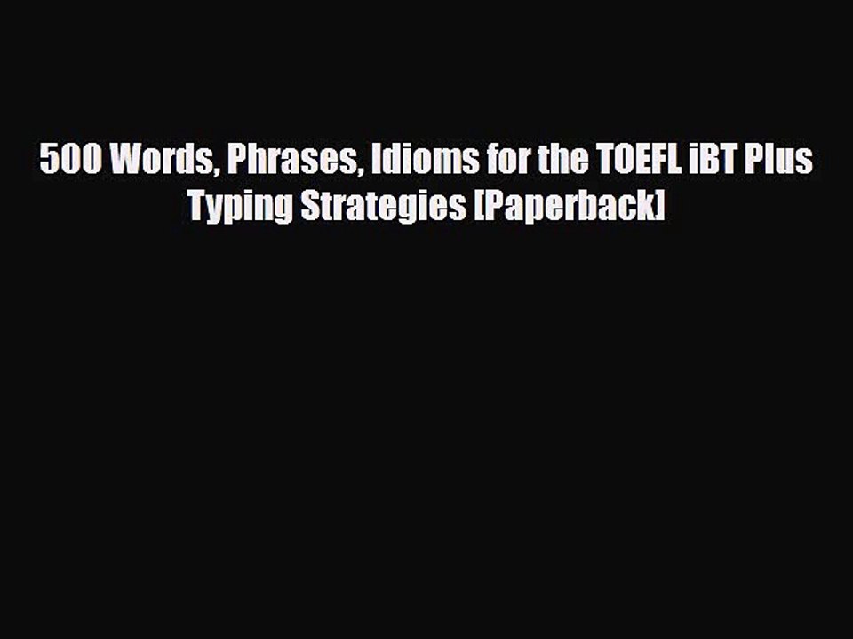 Download 500 Words Phrases Idioms for the TOEFL iBT Plus Typing Strategies [Paperback] PDF