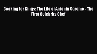Read Cooking for Kings: The Life of Antonin Carême the First Celebrity Chef PDF Online
