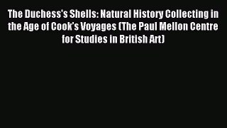 Read The Duchess's Shells: Natural History Collecting in the Age of Cook’s Voyages (The Paul