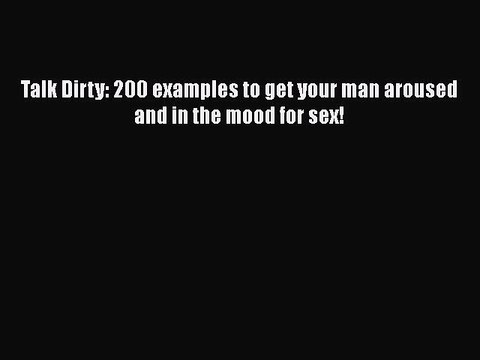 Download Talk Dirty: 200 examples to get your man aroused and in the mood for sex! Ebook Free