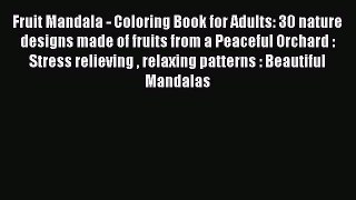 Read Fruit Mandala - Coloring Book for Adults: 30 nature designs made of fruits from a Peaceful
