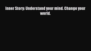 Read Inner Story: Understand your mind. Change your world. Ebook Online
