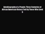 PDF Autobiography of a People: Three Centuries of African American History Told by Those Who
