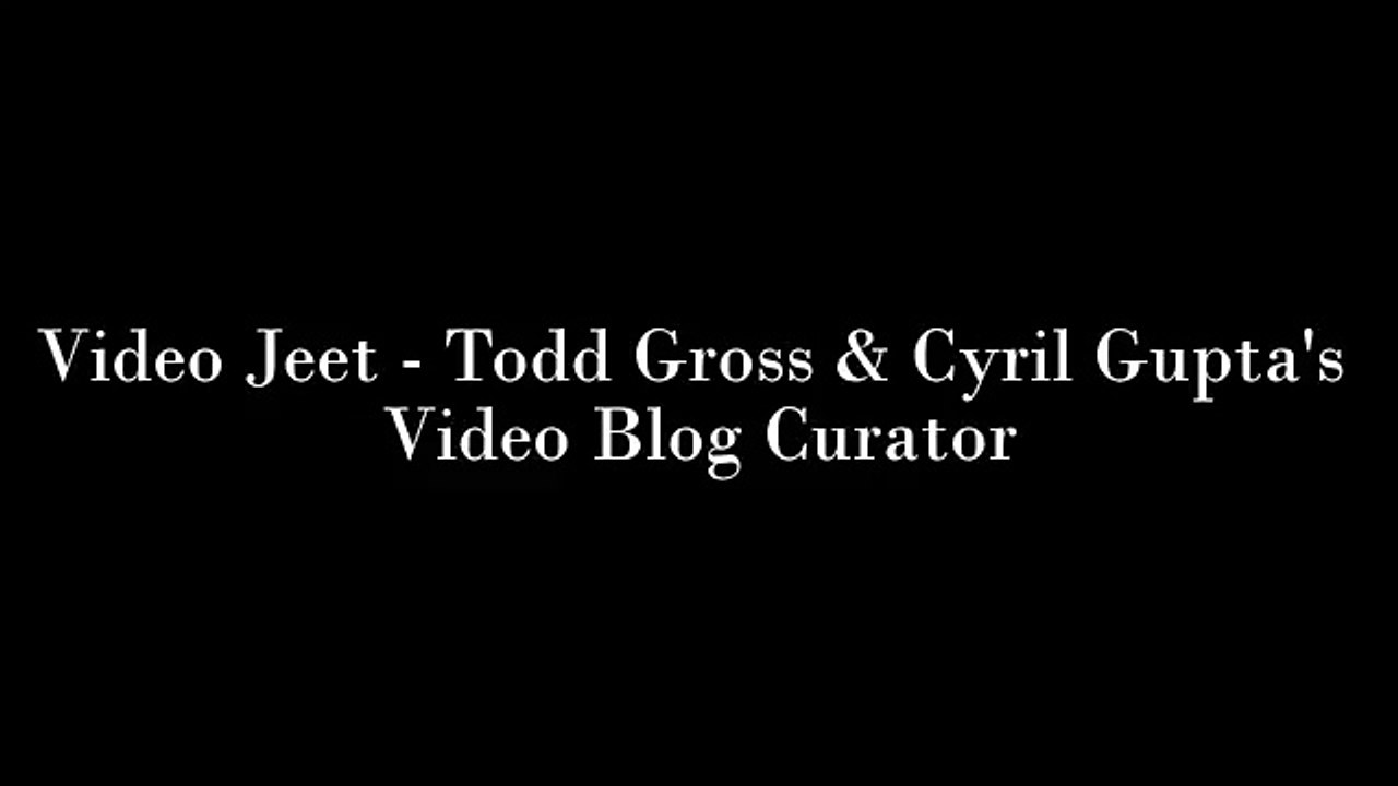 Video Jeet - Todd Gross & Cyril Gupta's Video Blog Curator