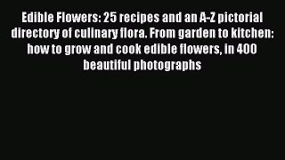 Read Edible Flowers: 25 recipes and an A-Z pictorial directory of culinary flora. From garden