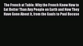 Download The French at Table: Why the French Know How to Eat Better Than Any People on Earth