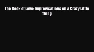 Download The Book of Love: Improvisations on a Crazy Little Thing PDF Free