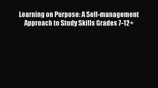 Read Learning on Purpose: A Self-management Approach to Study Skills Grades 7-12+ Ebook Free