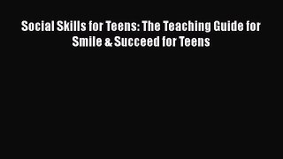 Read Social Skills for Teens: The Teaching Guide for Smile & Succeed for Teens Ebook Free