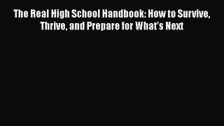 Read The Real High School Handbook: How to Survive Thrive and Prepare for What's Next PDF Online