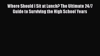 Read Where Should I Sit at Lunch? The Ultimate 24/7 Guide to Surviving the High School Years