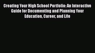 Download Creating Your High School Portfolio: An Interactive Guide for Documenting and Planning