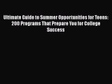 Read Ultimate Guide to Summer Opportunities for Teens: 200 Programs That Prepare You for College