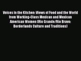 Read Voices in the Kitchen: Views of Food and the World from Working-Class Mexican and Mexican