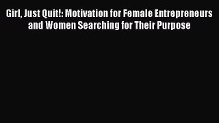 Download Girl Just Quit!: Motivation for Female Entrepreneurs and Women Searching for Their
