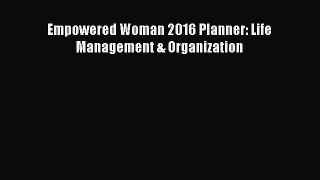 Read Empowered Woman 2016 Planner: Life Management & Organization PDF Free