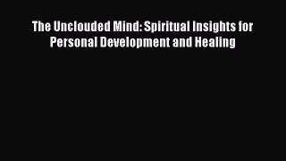 Download The Unclouded Mind: Spiritual Insights for Personal Development and Healing PDF Free