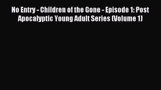 Download No Entry - Children of the Gone - Episode 1: Post Apocalyptic Young Adult Series (Volume