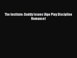 Download The Institute: Daddy Issues (Age Play Discipline Romance) [PDF] Full Ebook