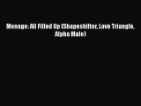 Download Menage: All Filled Up (Shapeshifter Love Triangle Alpha Male) [Download] Online