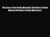 Read The Case of the Fickle Mermaid: A Brothers Grimm Mystery (Brothers Grimm Mysteries) Ebook