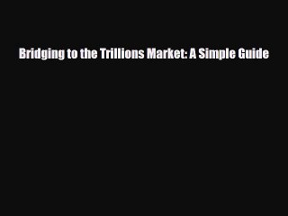 [PDF] Bridging to the Trillions Market: A Simple Guide Read Full Ebook