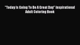 PDF Today Is Going To Be A Great Day Inspirational Adult Coloring Book Free Books