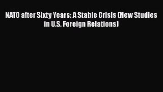 [PDF] NATO after Sixty Years: A Stable Crisis (New Studies in U.S. Foreign Relations) Read
