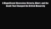 PDF A Magnificent Obsession: Victoria Albert and the Death That Changed the British Monarchy