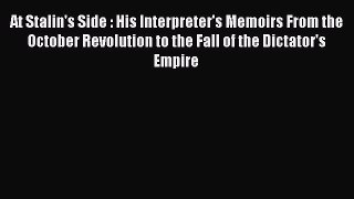 PDF At Stalin's Side : His Interpreter's Memoirs From the October Revolution to the Fall of