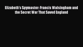PDF Elizabeth's Spymaster: Francis Walsingham and the Secret War That Saved England  EBook