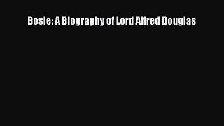 PDF Bosie: A Biography of Lord Alfred Douglas  Read Online
