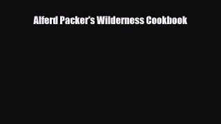 [PDF] Alferd Packer's Wilderness Cookbook Read Online