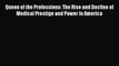 Download Queen of the Professions: The Rise and Decline of Medical Prestige and Power in America