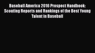 Download Baseball America 2016 Prospect Handbook: Scouting Reports and Rankings of the Best